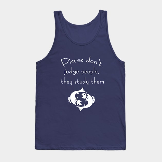 Pisces don't judge people, they study them Tank Top by cypryanus